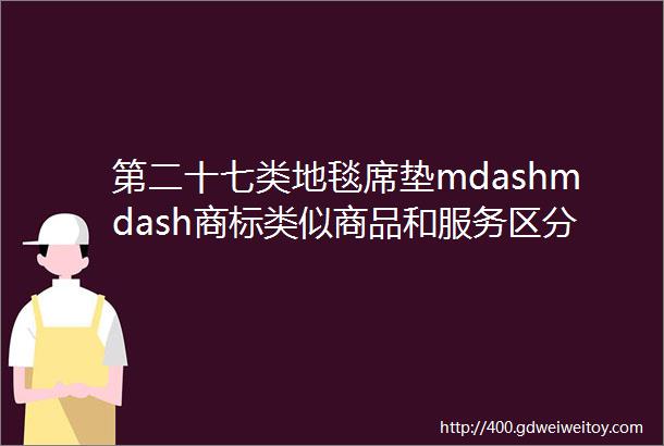 第二十七类地毯席垫mdashmdash商标类似商品和服务区分表2024版